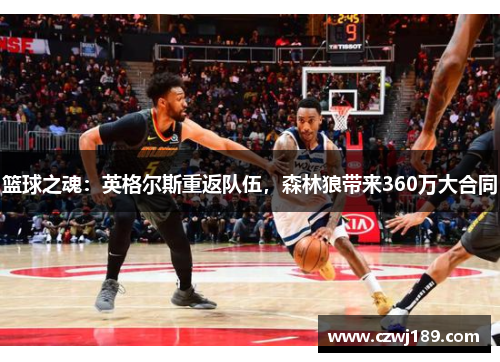 篮球之魂：英格尔斯重返队伍，森林狼带来360万大合同